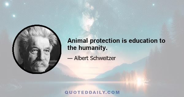 Animal protection is education to the humanity.