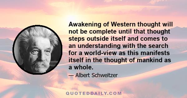 Awakening of Western thought will not be complete until that thought steps outside itself and comes to an understanding with the search for a world-view as this manifests itself in the thought of mankind as a whole.