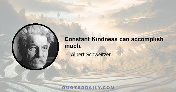 Constant Kindness can accomplish much.