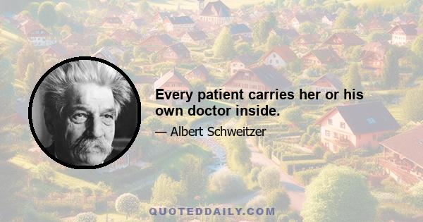 Every patient carries her or his own doctor inside.