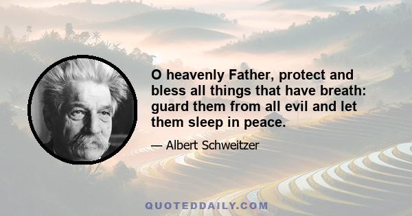 O heavenly Father, protect and bless all things that have breath: guard them from all evil and let them sleep in peace.