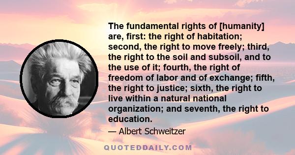 The fundamental rights of [humanity] are, first: the right of habitation; second, the right to move freely; third, the right to the soil and subsoil, and to the use of it; fourth, the right of freedom of labor and of