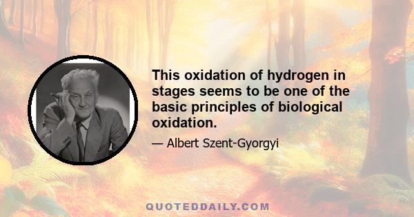 This oxidation of hydrogen in stages seems to be one of the basic principles of biological oxidation.