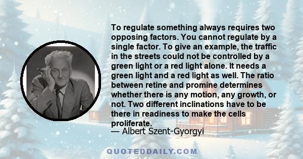 To regulate something always requires two opposing factors. You cannot regulate by a single factor. To give an example, the traffic in the streets could not be controlled by a green light or a red light alone. It needs