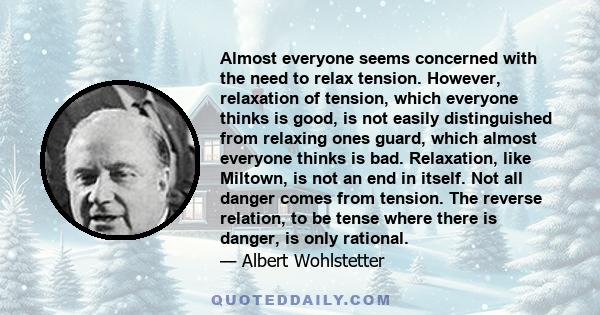 Almost everyone seems concerned with the need to relax tension. However, relaxation of tension, which everyone thinks is good, is not easily distinguished from relaxing ones guard, which almost everyone thinks is bad.