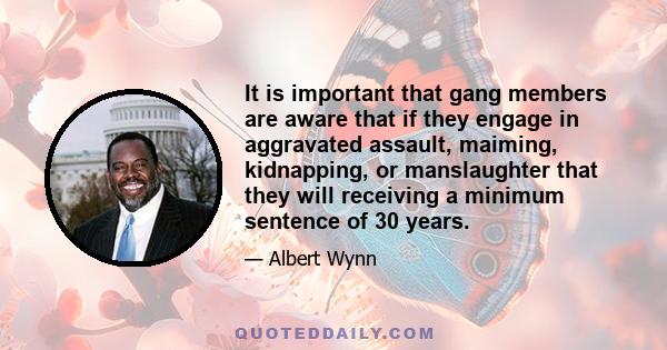 It is important that gang members are aware that if they engage in aggravated assault, maiming, kidnapping, or manslaughter that they will receiving a minimum sentence of 30 years.