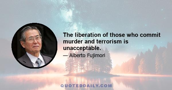 The liberation of those who commit murder and terrorism is unacceptable.