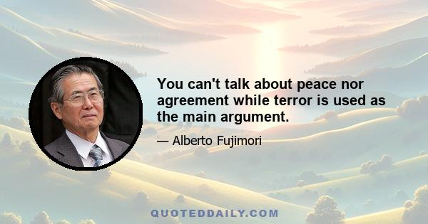 You can't talk about peace nor agreement while terror is used as the main argument.