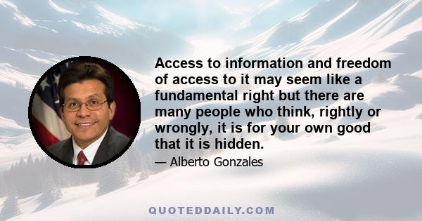 Access to information and freedom of access to it may seem like a fundamental right but there are many people who think, rightly or wrongly, it is for your own good that it is hidden.