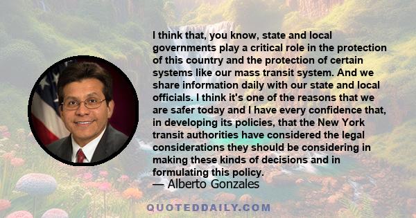 I think that, you know, state and local governments play a critical role in the protection of this country and the protection of certain systems like our mass transit system. And we share information daily with our