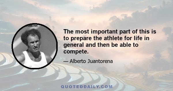 The most important part of this is to prepare the athlete for life in general and then be able to compete.