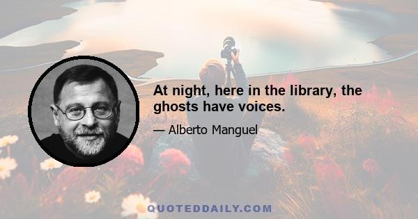 At night, here in the library, the ghosts have voices.