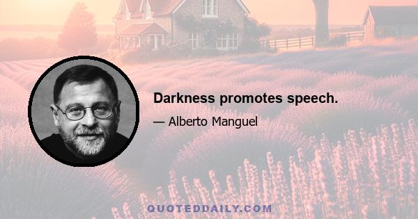 Darkness promotes speech.