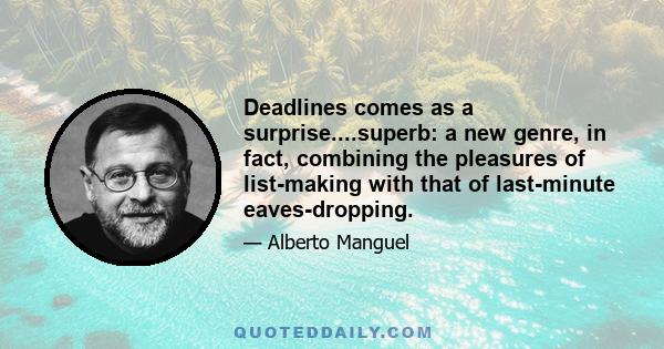 Deadlines comes as a surprise....superb: a new genre, in fact, combining the pleasures of list-making with that of last-minute eaves-dropping.