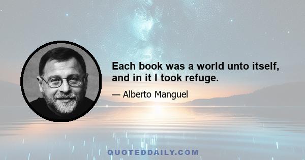 Each book was a world unto itself, and in it I took refuge.