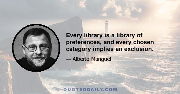 Every library is a library of preferences, and every chosen category implies an exclusion.