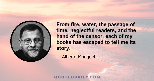 From fire, water, the passage of time, neglectful readers, and the hand of the censor, each of my books has escaped to tell me its story.