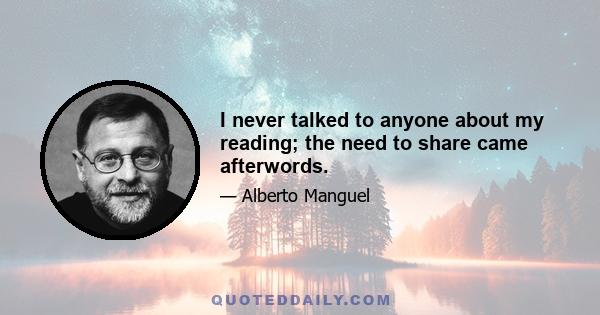 I never talked to anyone about my reading; the need to share came afterwords.