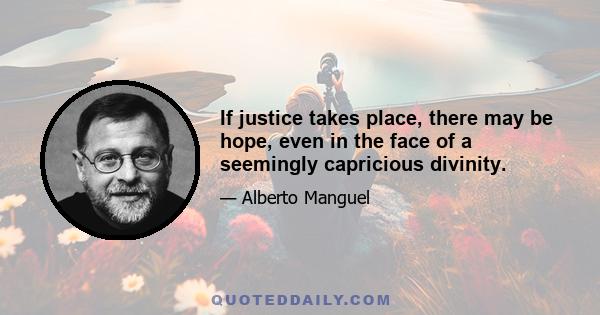 If justice takes place, there may be hope, even in the face of a seemingly capricious divinity.