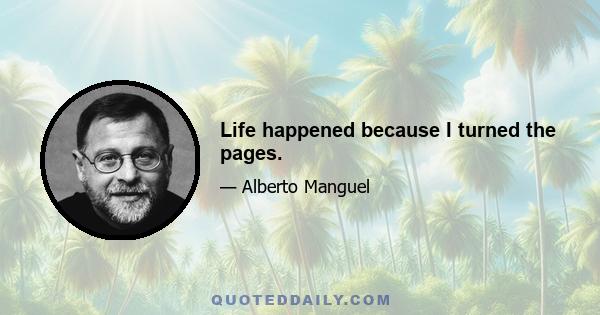 Life happened because I turned the pages.