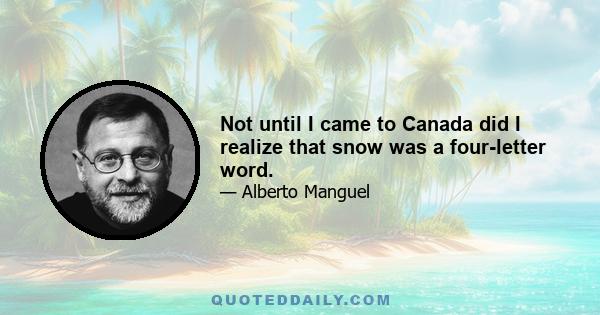 Not until I came to Canada did I realize that snow was a four-letter word.