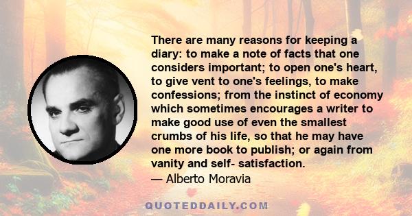 There are many reasons for keeping a diary: to make a note of facts that one considers important; to open one's heart, to give vent to one's feelings, to make confessions; from the instinct of economy which sometimes