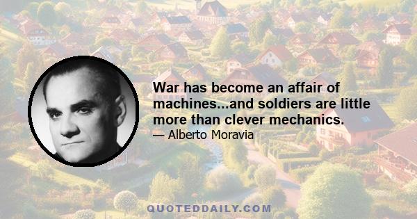 War has become an affair of machines...and soldiers are little more than clever mechanics.