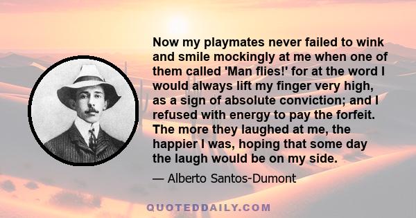 Now my playmates never failed to wink and smile mockingly at me when one of them called 'Man flies!' for at the word I would always lift my finger very high, as a sign of absolute conviction; and I refused with energy