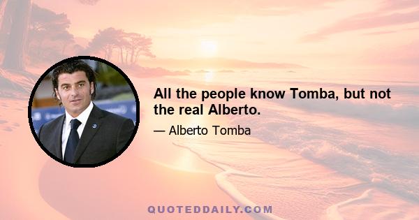 All the people know Tomba, but not the real Alberto.