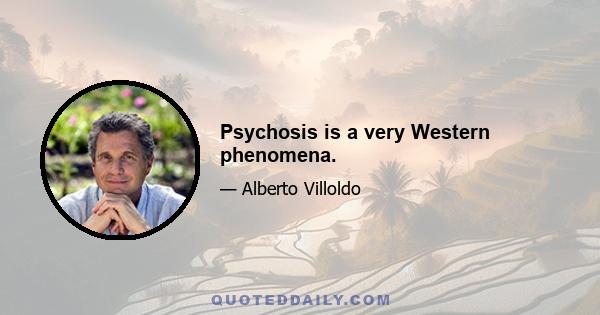 Psychosis is a very Western phenomena.