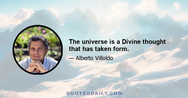 The universe is a Divine thought that has taken form.