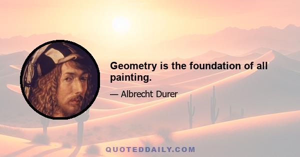 Geometry is the foundation of all painting.