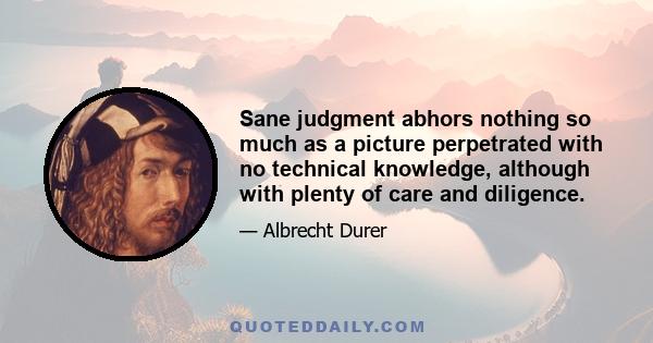 Sane judgment abhors nothing so much as a picture perpetrated with no technical knowledge, although with plenty of care and diligence.