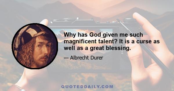 Why has God given me such magnificent talent? It is a curse as well as a great blessing.