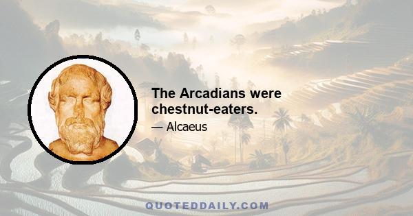 The Arcadians were chestnut-eaters.