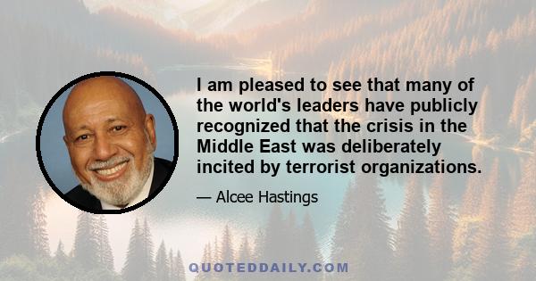 I am pleased to see that many of the world's leaders have publicly recognized that the crisis in the Middle East was deliberately incited by terrorist organizations.