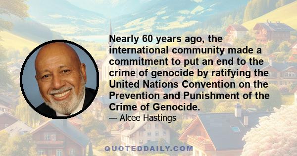 Nearly 60 years ago, the international community made a commitment to put an end to the crime of genocide by ratifying the United Nations Convention on the Prevention and Punishment of the Crime of Genocide.