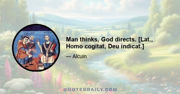 Man thinks, God directs. [Lat., Homo cogitat, Deu indicat.]