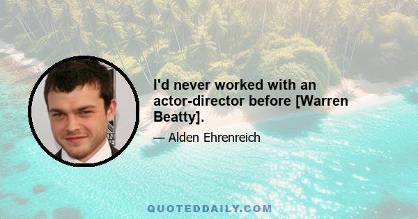 I'd never worked with an actor-director before [Warren Beatty].