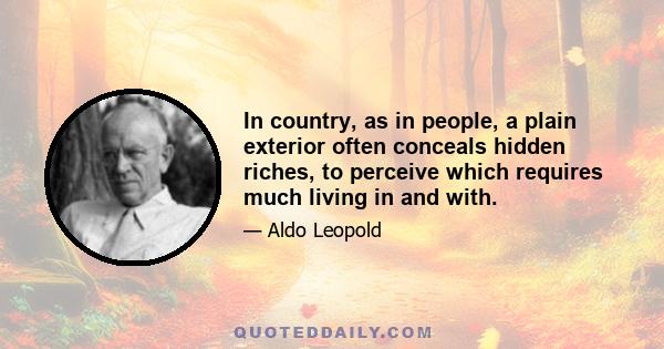 In country, as in people, a plain exterior often conceals hidden riches, to perceive which requires much living in and with.