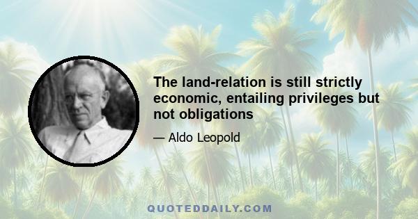 The land-relation is still strictly economic, entailing privileges but not obligations