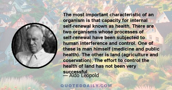 The most important characteristic of an organism is that capacity for internal self-renewal known as health. There are two organisms whose processes of self-renewal have been subjected to human interference and control. 