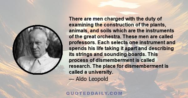 There are men charged with the duty of examining the construction of the plants, animals, and soils which are the instruments of the great orchestra. These men are called professors. Each selects one instrument and