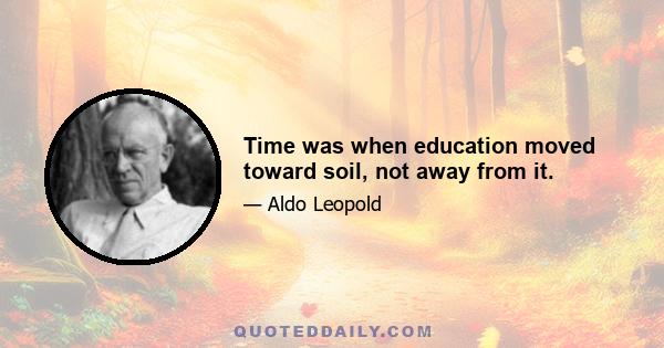 Time was when education moved toward soil, not away from it.