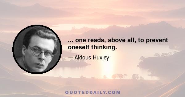 ... one reads, above all, to prevent oneself thinking.