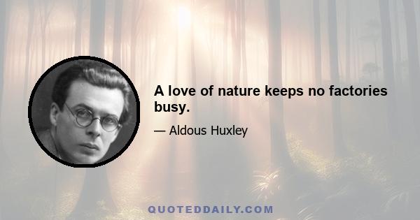 A love of nature keeps no factories busy.