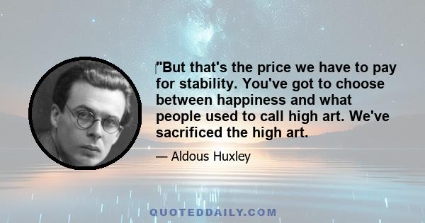 ‎But that's the price we have to pay for stability. You've got to choose between happiness and what people used to call high art. We've sacrificed the high art.