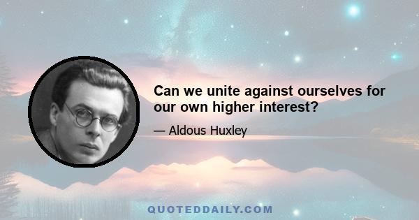 Can we unite against ourselves for our own higher interest?