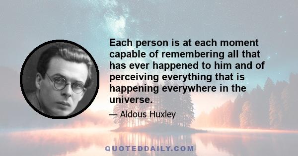 Each person is at each moment capable of remembering all that has ever happened to him and of perceiving everything that is happening everywhere in the universe.