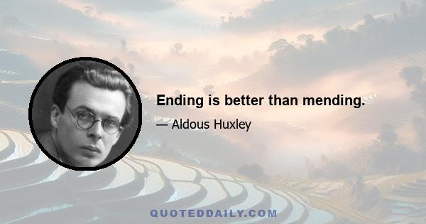 Ending is better than mending.